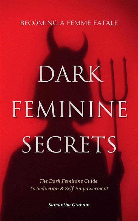 Dark Feminine Secrets The Dark Feminine Guide To Seduction And Self