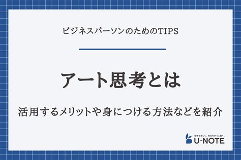 アート思考とは？活用するメリットや身につける方法などを紹介 U Note ユーノート 仕事を楽しく、毎日をかっこ良く。