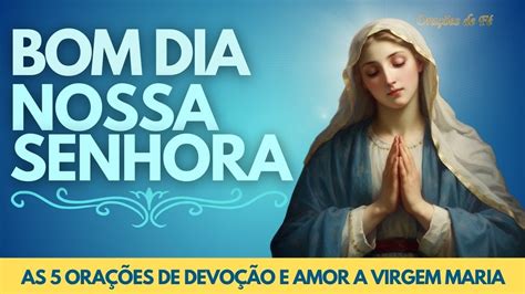 Bom dia Nossa Senhora As 5 Orações de devoção e amor a Virgem Maria