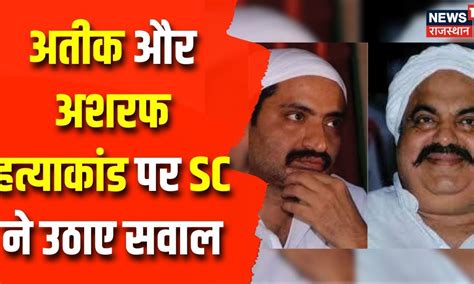 Atiq Ahmed Murder Case अतीक अशरफ हत्याकांड में Up सरकार दायर करेगी हलफनामा 4 हफ्ते बाद होगी