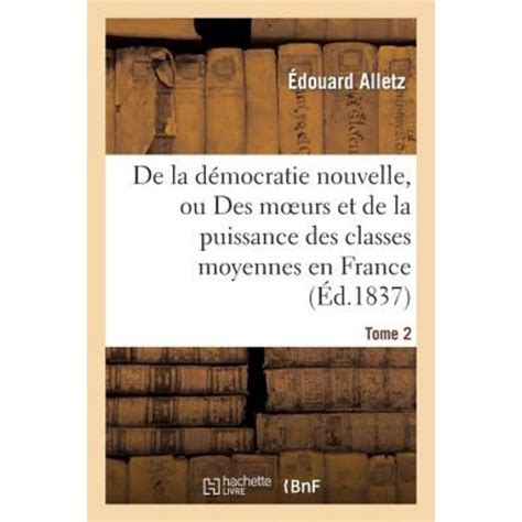 De La D Mocratie Nouvelle Ou Des Moeurs Et De La Puissance Des Classes