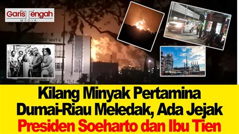 Kilang Minyak Pertamina Dumai Riau Meledak Ada Jejak Presiden Soeharto