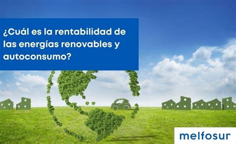 La Rentabilidad De Las Energías Renovables Y Autoconsumo