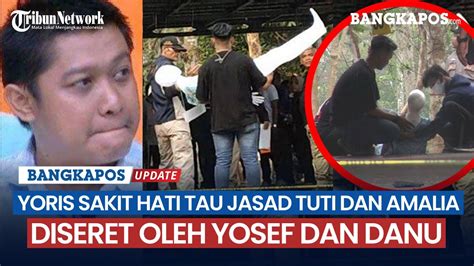 Yoris Sakit Hati Tau Jasad Tuti Dan Amalia Diseret Oleh Yosef Dan Danu