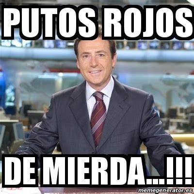 Meme Matias Prats Putos Rojos De Mierda