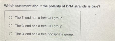 Solved Which Statement About The Polarity Of Dna Strands Is Chegg