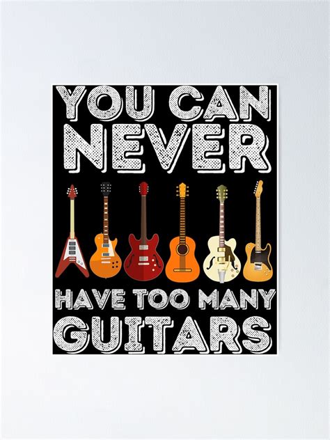 You Can Never Have Too Many Guitars Funny Guitar Lover Poster For Sale By Spectaculardepe