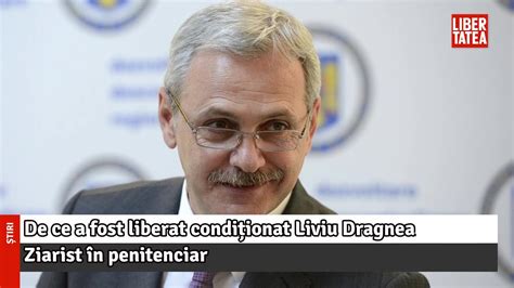 De Ce A Fost Liberat Condi Ionat Liviu Dragnea Ziarist N Penitenciar