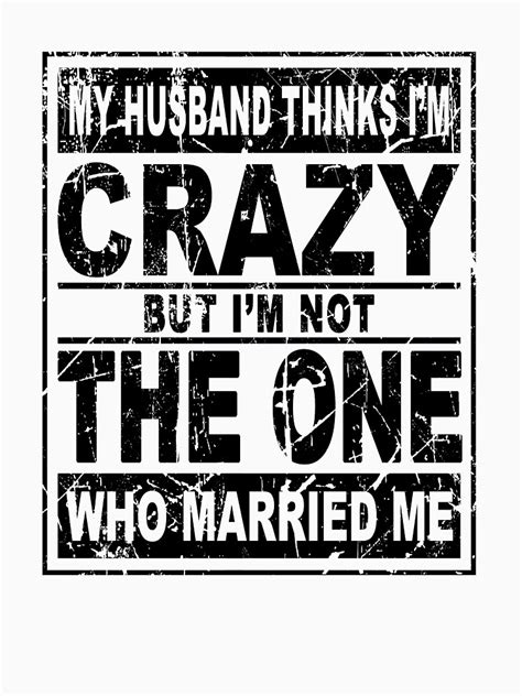 My Husband Thinks Im Crazy But Im Not The One Who Married Me