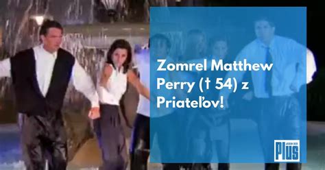 Zomrel Matthew Perry 54 z Priateľov Chandlera našli mŕtveho vo