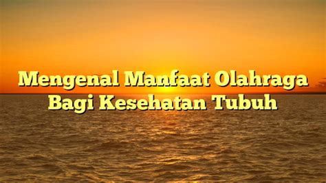 Mengenal Manfaat Olahraga Bagi Kesehatan Tubuh Pola Aktual