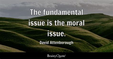 David Attenborough The Fundamental Issue Is The Moral