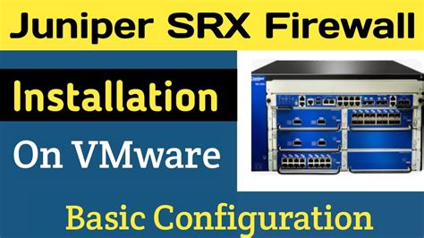 Juniper Srx Firewall Installation On Vmware And Basic Configuration