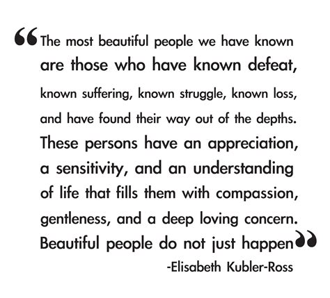 Beautiful people do not just happen-Elisabeth Kubler-Ross | Quotes