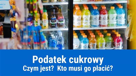 Podatek Cukrowy Ile Wynosi I Kto Musi P Aci