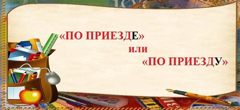 «По приездЕ» или «по приездУ» – как правильно писать и говорить
