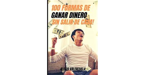 ¡100 Formas De Ganar Dinero Sin Salir De Casa By Alexis Valenzuela