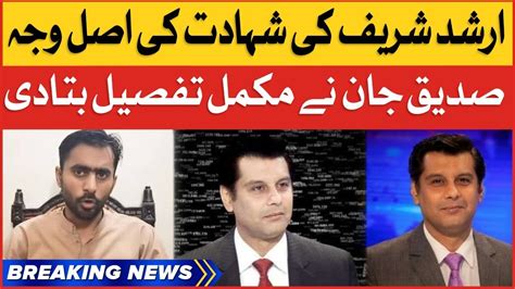 Arshad Sharif Death Reason Siddique Jan Shocking Analysis Breaking