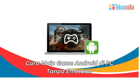 Cara Main Game Android Di PC Tanpa Emulator Teknovidia