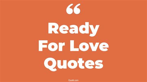 126+ Whopping Ready For Love Quotes That Will Unlock Your True Potential