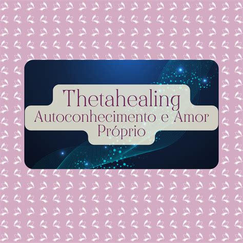 Sessão de ThetaHealing Autoconhecimento e Amor Próprio Guia da Alma