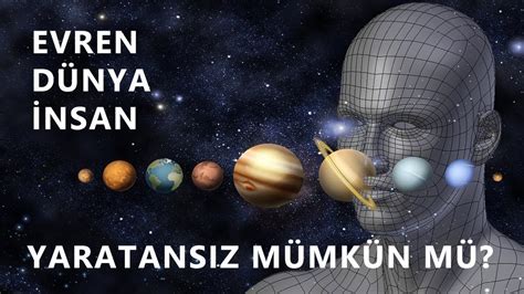 İNSAN DÜNYA EVREN YARATANSIZ MÜMKÜN MÜ Aklın ve bulguların