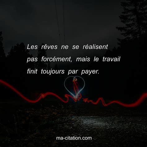 Les R Ves Ne Se R Alisent Pas Forc Ment Mais Le Travail Finit Toujours