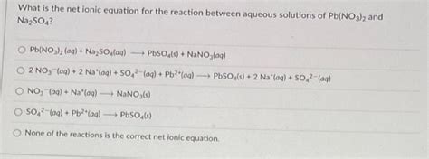 Solved What Is The Net Ionic Equation For The Reaction