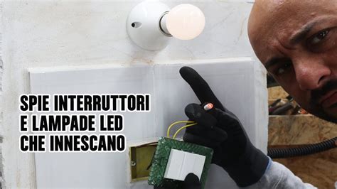 Spie Interruttori E Lampade Led Che Non Vanno D Accordo YouTube