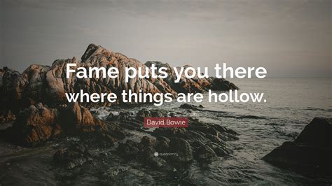 David Bowie Quote: “Fame puts you there where things are hollow.”