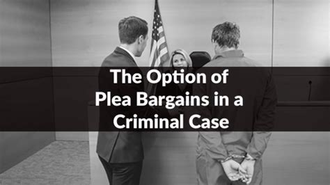 The Option Of Plea Bargains In A Criminal Case Explained By Criminal