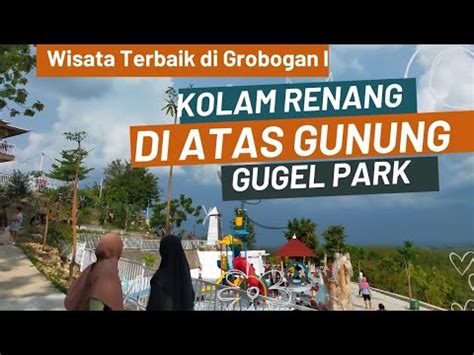 Wisata Terbaik Di Grobogan Kolam Renang Di Atas Gunung Gugel Park