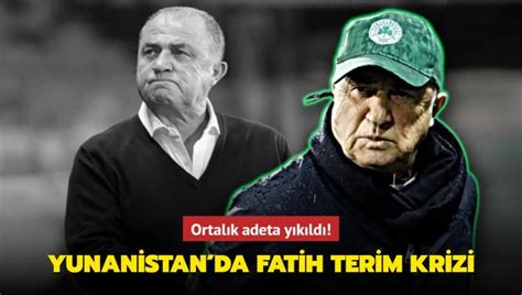 Yunanistan Da Fatih Terim Krizi Ortal K Adeta Y K Ld