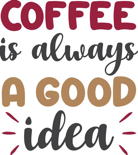 Coffee Is Always A Good Idea Lettering And Coffee Quote Illustration