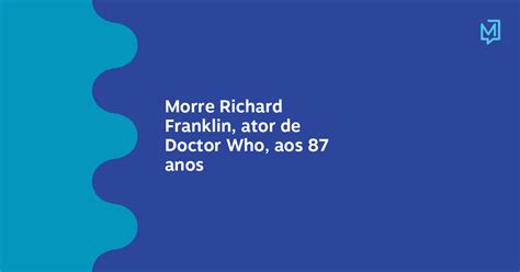 Morre Richard Franklin Ator De Doctor Who Aos 87 Anos Meio