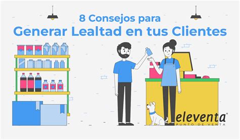 Consejos Para Generar Lealtad En Tus Clientes Eleventa