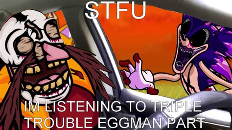 When The Eggman Part In Triple Trouble Comes Up Sonic Exe Fnf Meme