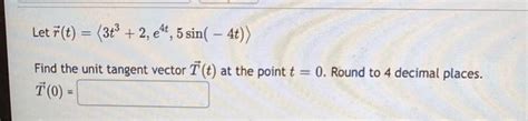 Solved Let R T 3t3 2 E4t 5sin −4t Find The Unit Tangent