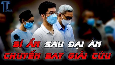 10 phút hiểu tất tần tật về đại án CHUYẾN BAY GIẢI CỨU ĐẠI KỲ ÁN