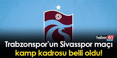 Trabzonsporun Sivasspor maçı kamp kadrosu belli oldu Uğurcan Çakır