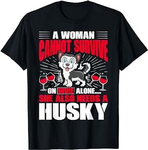 A Woman Cannot Survive On Wine Alone She Also Needs A Husky T Shirt