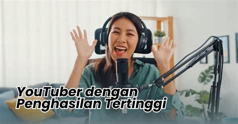 10 Youtuber Dengan Penghasilan Tertinggi Siapa Paling Kaya