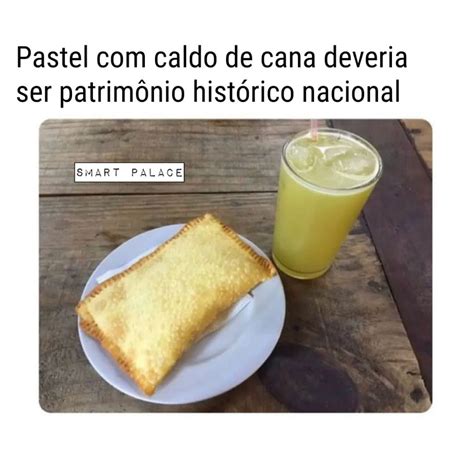 Pastel caldo de cana deveria ser patrimônio histórico nacional Memes