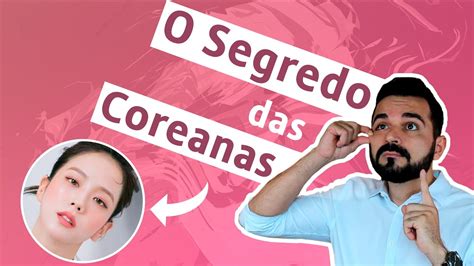 Descubra O Segredo Das Coreanas Para Ter A Pele Mais Bonita Do Mundo