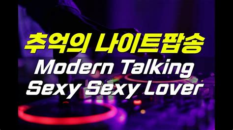 추억의 나이트음악 Modern Talking Sexy Sexy Lover Youtube