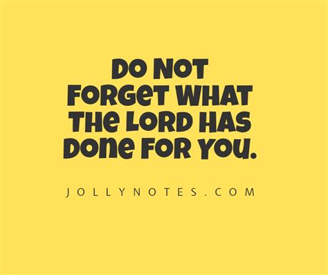 Do Not Forget What The Lord Has Done For You Do Not Forget The Lord