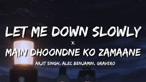 Let Me Down Slowly Main Dhoondne Ko Zamaane Lyrics Arjit Singh