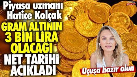 Piyasa uzmanı Hatice Kolçak gram altının 3 bin lira olacağı net tarihi