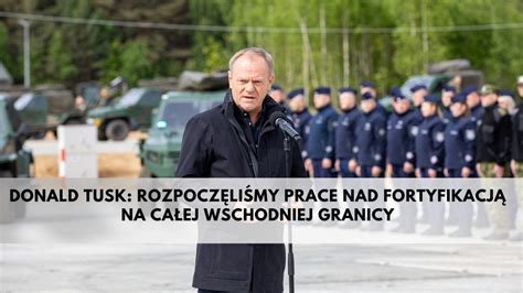 Donald Tusk na Podlasiu Na polsko białoruskiej granicy będą