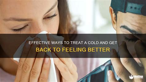 Effective Ways To Treat A Cold And Get Back To Feeling Better Medshun